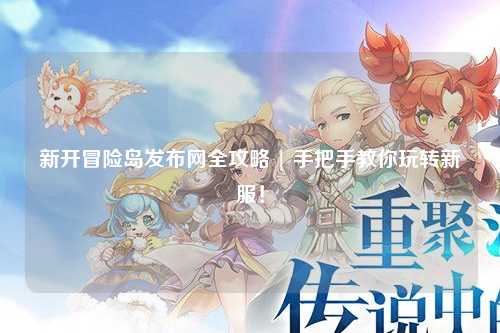新开冒险岛发布网全攻略 | 手把手教你玩转新服！