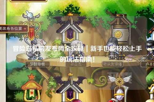 冒险岛私服发布网全攻略｜新手也能轻松上手的玩法指南！