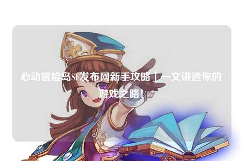 心动冒险岛SF发布网新手攻略｜一文讲透你的游戏之路！
