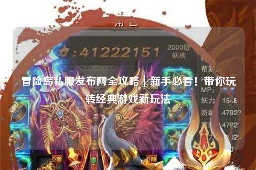 冒险岛私服发布网全攻略｜新手必看！带你玩转经典游戏新玩法
