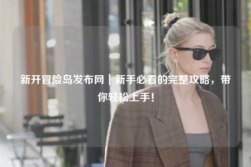 新开冒险岛发布网｜新手必看的完整攻略，带你轻松上手！