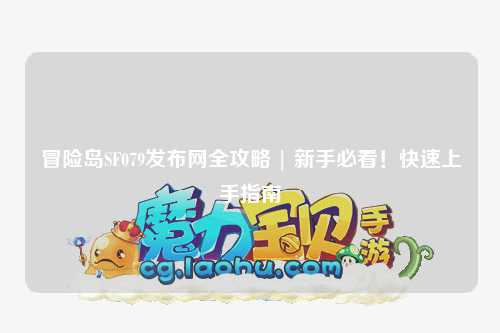 冒险岛SF079发布网全攻略 | 新手必看！快速上手指南