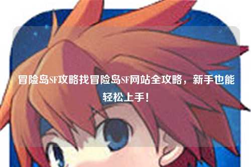 冒险岛SF攻略找冒险岛SF网站全攻略，新手也能轻松上手！