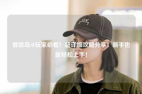 冒险岛SF玩家必看！超详细攻略分享，新手也能轻松上手！