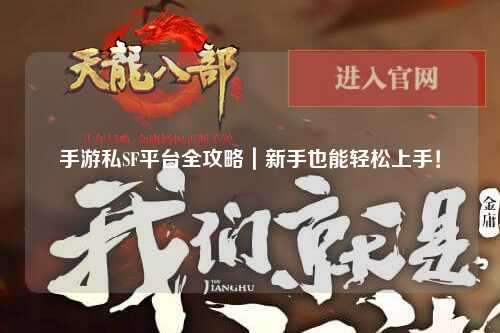 手游私SF平台全攻略｜新手也能轻松上手！