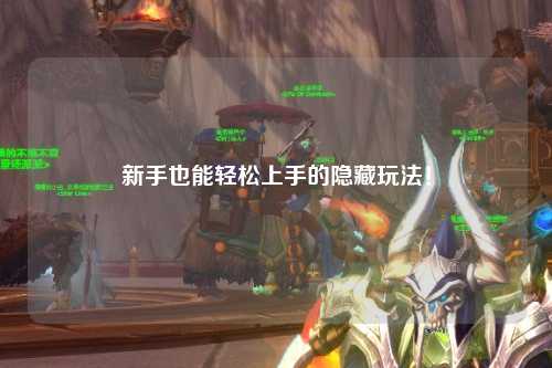 新手也能轻松上手的隐藏玩法！