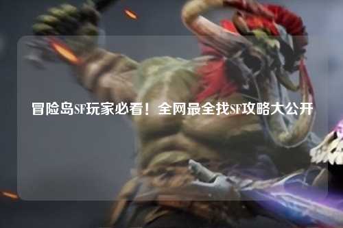 冒险岛SF玩家必看！全网最全找SF攻略大公开✨