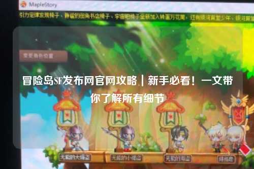 冒险岛SF发布网官网攻略｜新手必看！一文带你了解所有细节