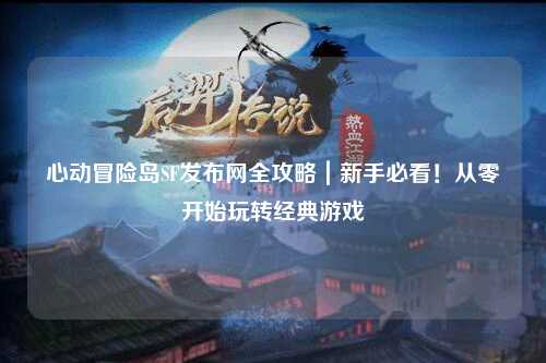 心动冒险岛SF发布网全攻略｜新手必看！从零开始玩转经典游戏