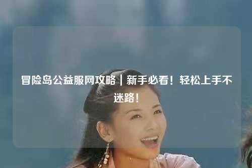 冒险岛公益服网攻略｜新手必看！轻松上手不迷路！