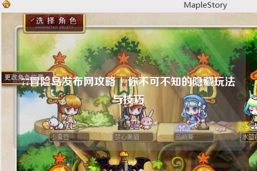 77冒险岛发布网攻略 | 你不可不知的隐藏玩法与技巧