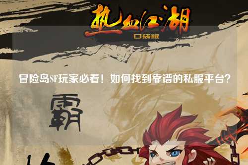 冒险岛SF玩家必看！如何找到靠谱的私服平台？